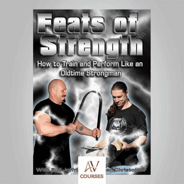 Bud Jeffries and Logan Christopher - Feats of Strength: How to Train and Perform Like an Oldtime Strongman