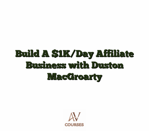 Build A $1K/Day Affiliate Business with Duston MacGroarty