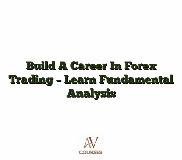 Build A Career In Forex Trading - Learn Fundamental Analysis