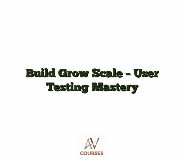 Build Grow Scale - User Testing Mastery