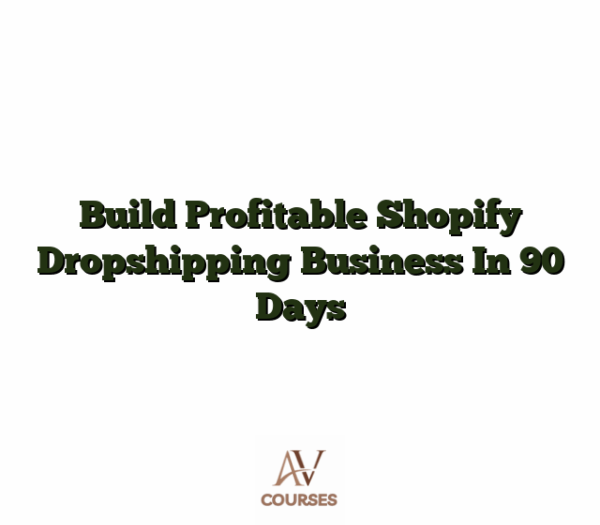 Build Profitable Shopify Dropshipping Business In 90 Days