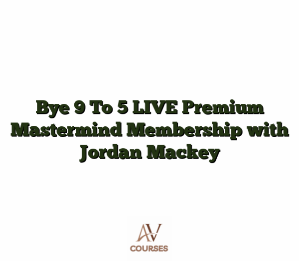 Bye 9 To 5 LIVE Premium Mastermind Membership with Jordan Mackey