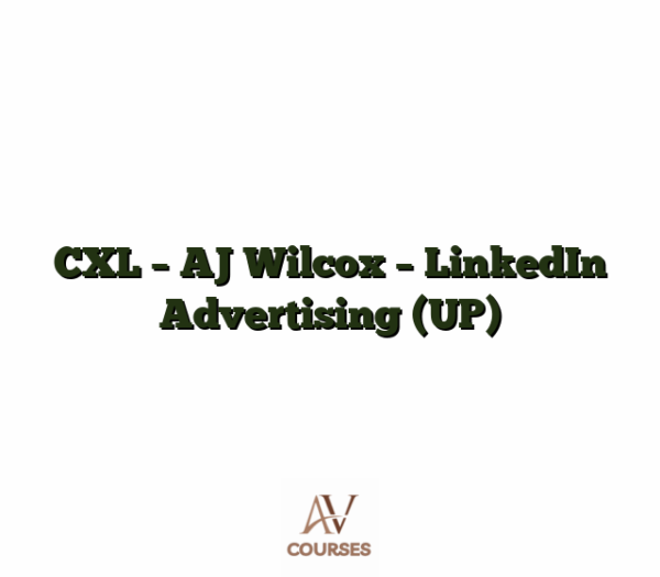 CXL - AJ Wilcox - LinkedIn Advertising (UP)