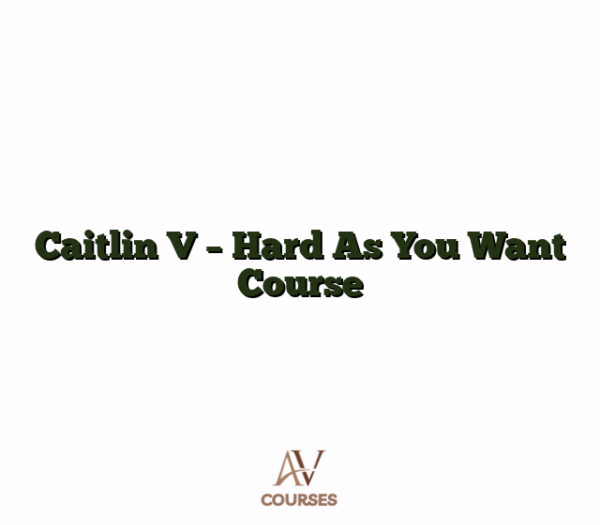 Caitlin V - Hard As You Want Course