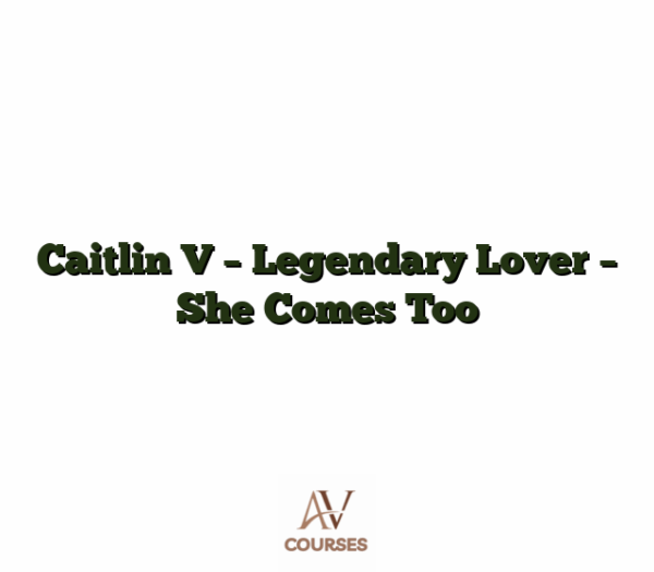 Caitlin V - Legendary Lover - She Comes Too