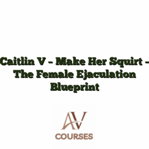 Caitlin V - Make Her Squirt - The Female Ejaculation Blueprint