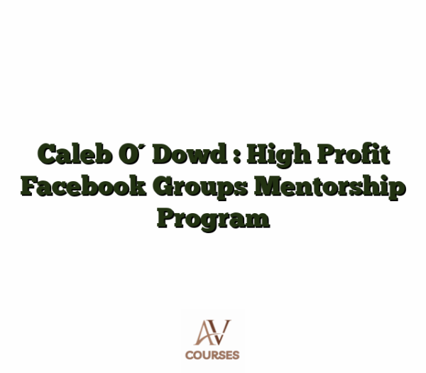 Caleb O´Dowd : High Profit Facebook Groups Mentorship Program