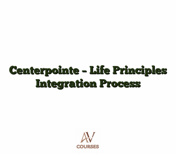 Centerpointe - Life Principles Integration Process