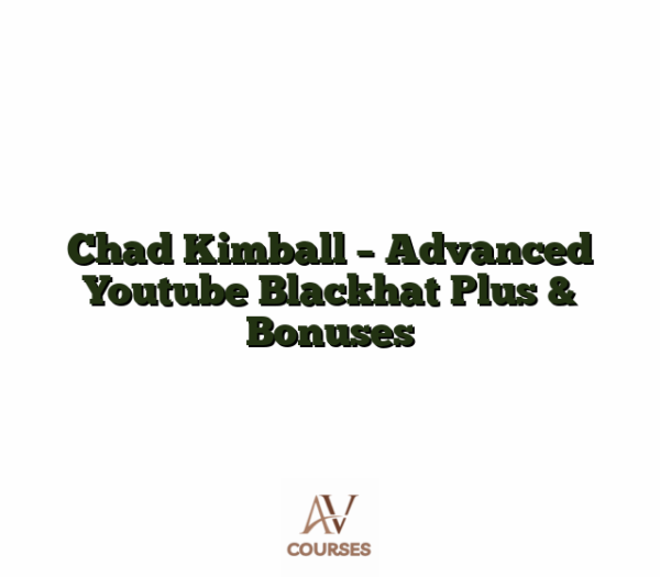 Chad Kimball - Advanced Youtube Blackhat Plus & Bonuses