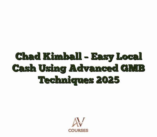 Chad Kimball - Easy Local Cash Using Advanced GMB Techniques 2025