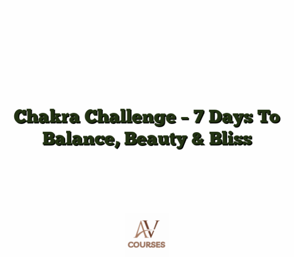Chakra Challenge - 7 Days To Balance, Beauty & Bliss