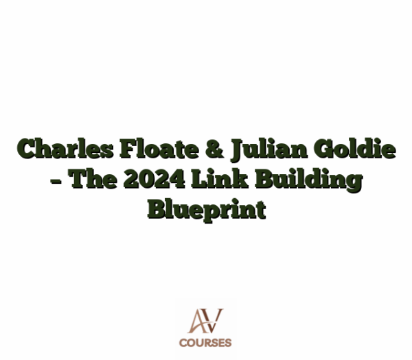 Charles Floate & Julian Goldie - The 2024 Link Building Blueprint