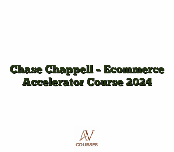 Chase Chappell - Ecommerce Accelerator Course 2024