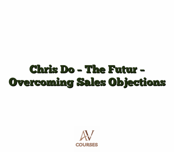 Chris Do - The Futur - Overcoming Sales Objections