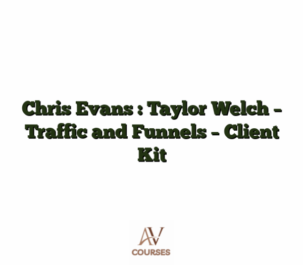 Chris Evans : Taylor Welch - Traffic and Funnels - Client Kit
