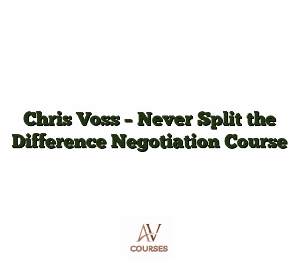 Chris Voss - Never Split the Difference Negotiation Course
