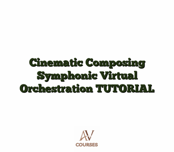 Cinematic Composing Symphonic Virtual Orchestration TUTORIAL