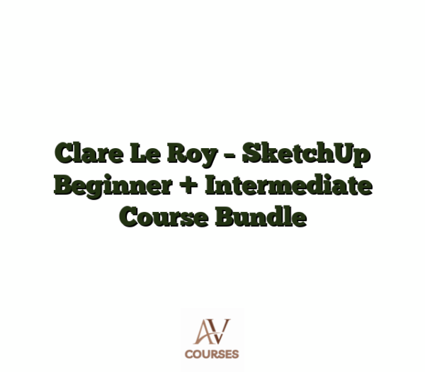 Clare Le Roy - SketchUp Beginner + Intermediate Course Bundle