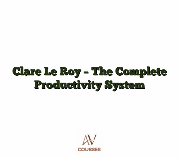 Clare Le Roy - The Complete Productivity System