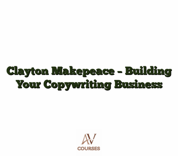 Clayton Makepeace - Building Your Copywriting Business