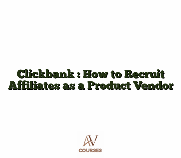 Clickbank : How to Recruit Affiliates as a Product Vendor