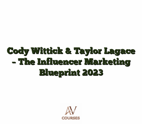 Cody Wittick & Taylor Lagace - The Influencer Marketing Blueprint 2023
