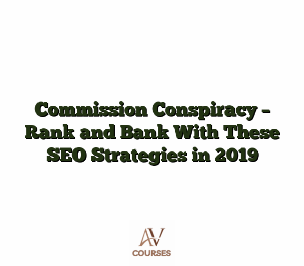 Commission Conspiracy - Rank and Bank With These SEO Strategies in 2019