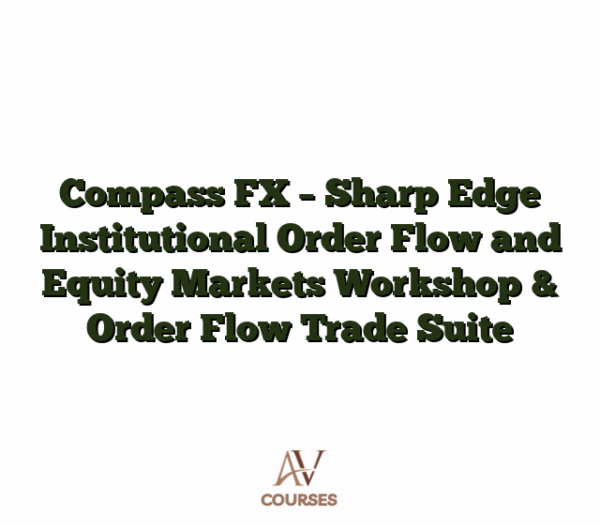 Compass FX - Sharp Edge Institutional Order Flow and Equity Markets Workshop & Order Flow Trade Suite
