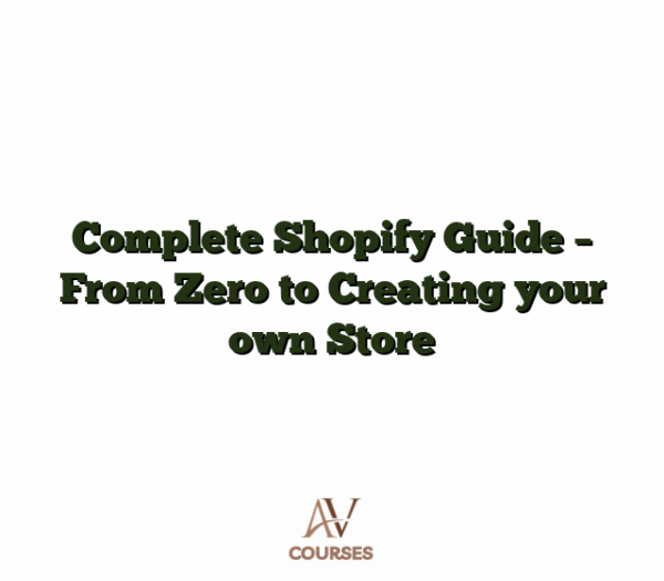 Complete Shopify Guide - From Zero to Creating your own Store