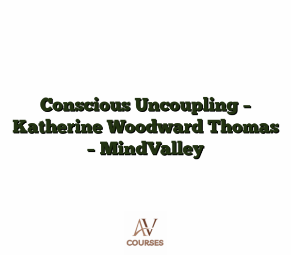 Conscious Uncoupling - Katherine Woodward Thomas - MindValley