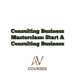 Consulting Business Masterclass: Start A Consulting Business
