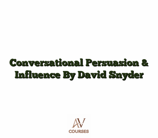 Conversational Persuasion & Influence By David Snyder