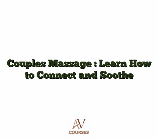 Couples Massage : Learn How to Connect and Soothe