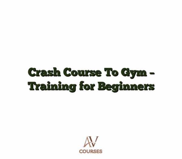 Crash Course To Gym - Training for Beginners