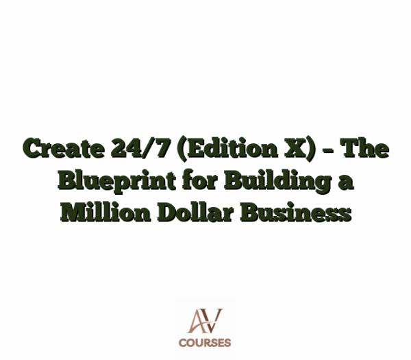 Create 24/7 (Edition X) - The Blueprint for Building a Million Dollar Business