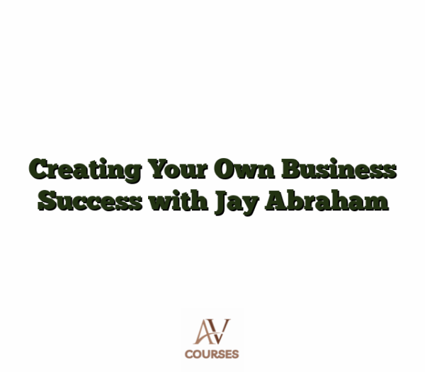 Creating Your Own Business Success with Jay Abraham