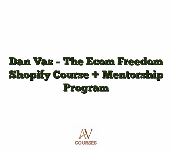 Dan Vas - The Ecom Freedom Shopify Course + Mentorship Program