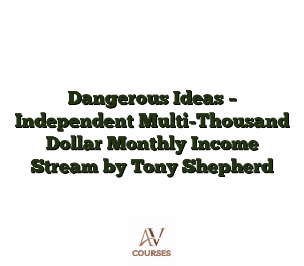 Dangerous Ideas - Independent Multi-Thousand Dollar Monthly Income Stream by Tony Shepherd