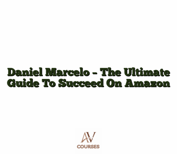 Daniel Marcelo - The Ultimate Guide To Succeed On Amazon