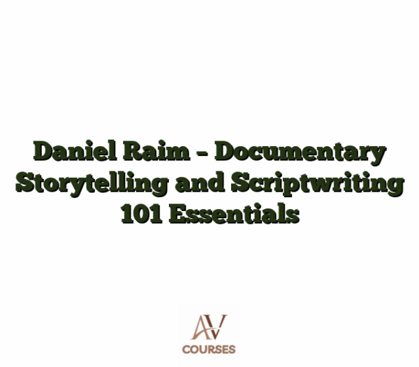 Daniel Raim - Documentary Storytelling and Scriptwriting 101 Essentials
