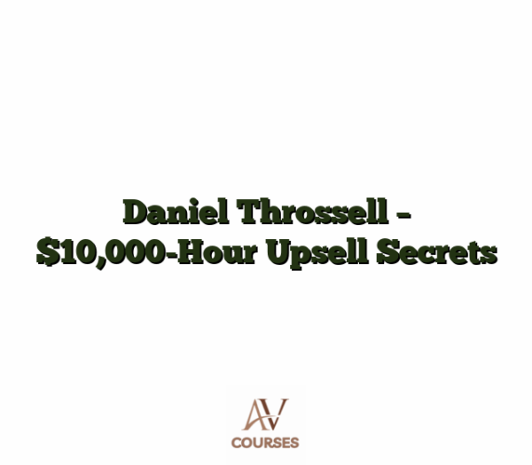 Daniel Throssell - $10,000-Hour Upsell Secrets