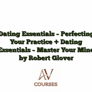 Dating Essentials - Perfecting Your Practice + Dating Essentials - Master Your Mind by Robert Glover