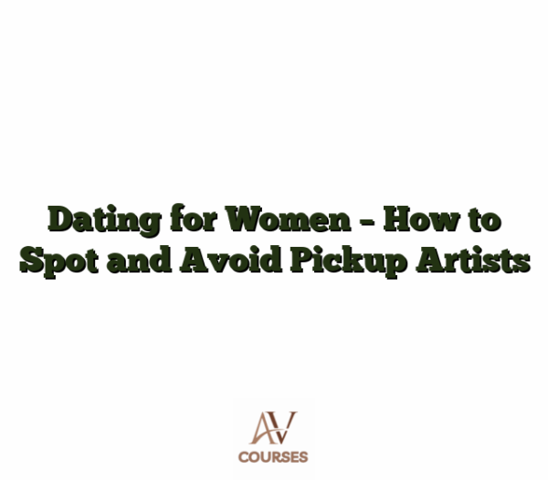 Dating for Women - How to Spot and Avoid Pickup Artists