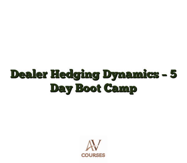 Dealer Hedging Dynamics - 5 Day Boot Camp
