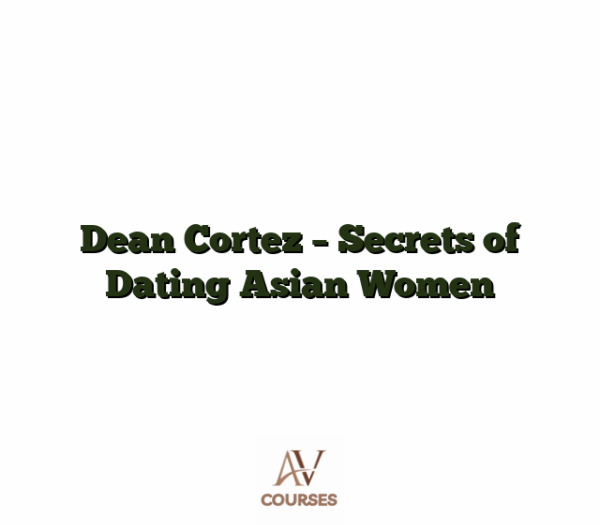 Dean Cortez - Secrets of Dating Asian Women