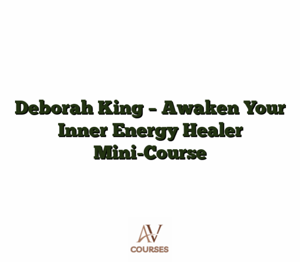 Deborah King - Awaken Your Inner Energy Healer Mini-Course