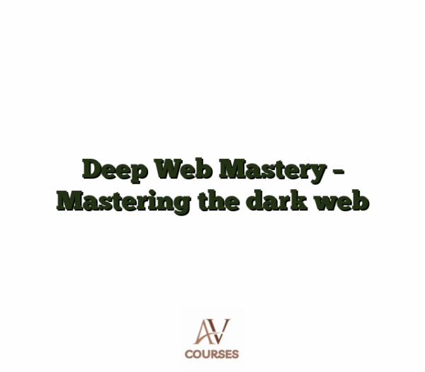 Deep Web Mastery - Mastering the dark web