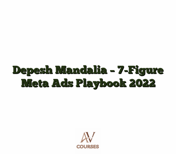 Depesh Mandalia - 7-Figure Meta Ads Playbook 2022