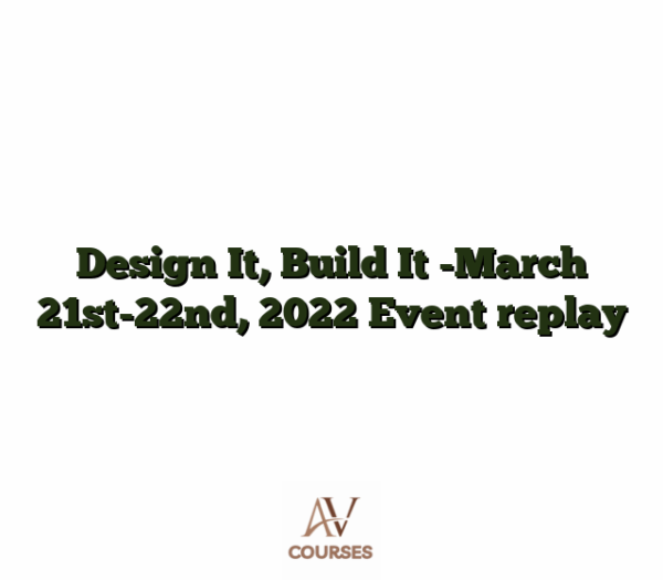 Design It, Build It -March 21st-22nd, 2022 Event replay