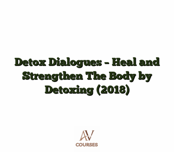 Detox Dialogues - Heal and Strengthen The Body by Detoxing (2018)